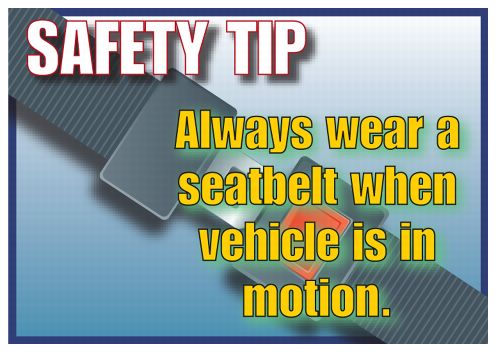 Safety Tip. Always wear a seatbelt when vehicle is in motion.