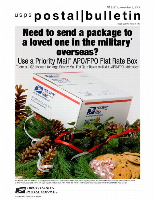 Postal Bulletin 22271, November 5, 2009. Need to send a package to a loved one in the military* overseas? Use a Priority Mail APO/FPO Flat Rate Box There is a $2 discount for large Priority Mail Flat Rate boxes mailed to APO/FPO addresses.
