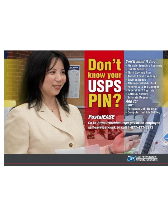 Don't know your USPS PIN? You'll need it for: Flexible Spending Accounts, Health Benefits, Thrift Savings Plan, Annual Leave Exchange, Savings Bonds, Allotments/Net-to-Bank, Federal W-4 Tax Changes, Federal W-2 Reprints, NARECS Annuity Estimate Requests And for eOPF, Telephone Job Bidding, Computerized Job Bidding PostalEase Go to https://liteblue.usps.gov or an employee self-service kiosk or call 877-477-3273