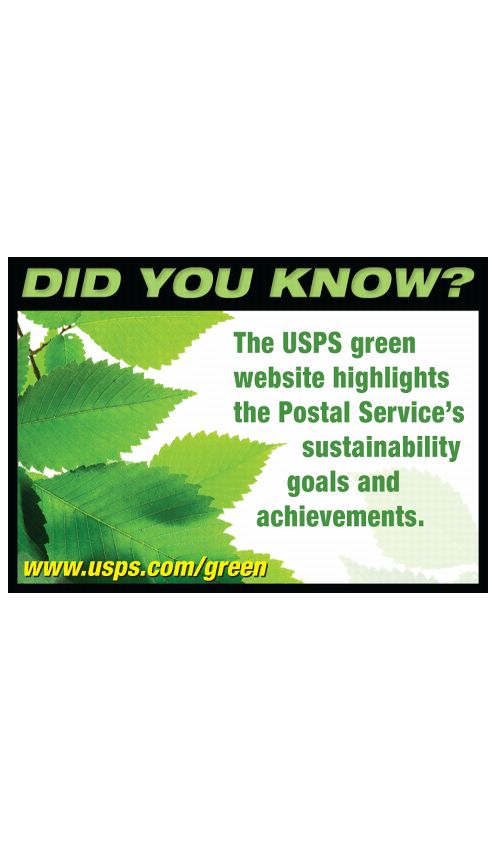 DID YOU KNOW? The USPS green website highlights the Postal Service's sustainability goals and achievements. www.usps.com/green