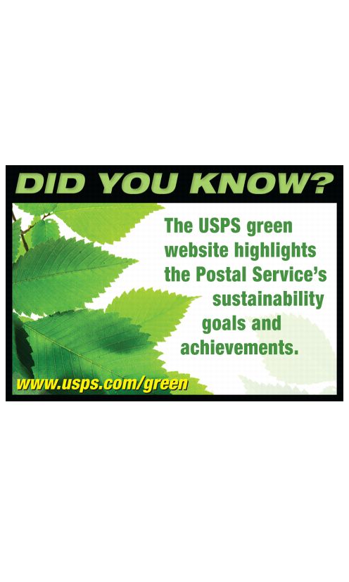 DID YOU KNOW? The USPS green website highlights the Postal Service's sustainability goals and schievements. www.usps.com/green