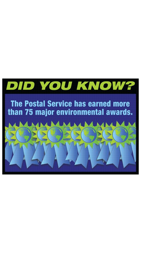 DID YOU KNOW? The Postal Service has earned more than 75 major environmental awards.