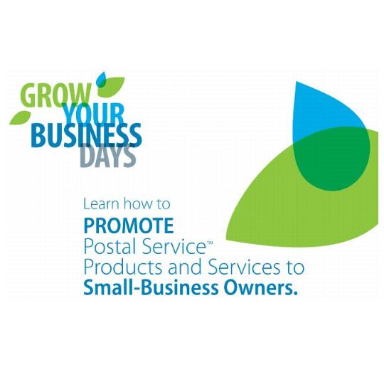 GROW YOUR BUSINESS DAY Learn how to PROMOTE Postal Service Products and Services to Small-Business Owners.