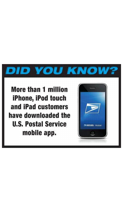 DID YOU KNOW? More than 1 million iPhone, iPod touch and iPad customers have downloaded the U.S. Postal Service mobile app.