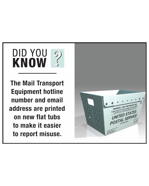 DID YOU KNOW? The Mail Transport Equipment hotline number and email address are printed on new flat tubs to make it easier to report misuse.