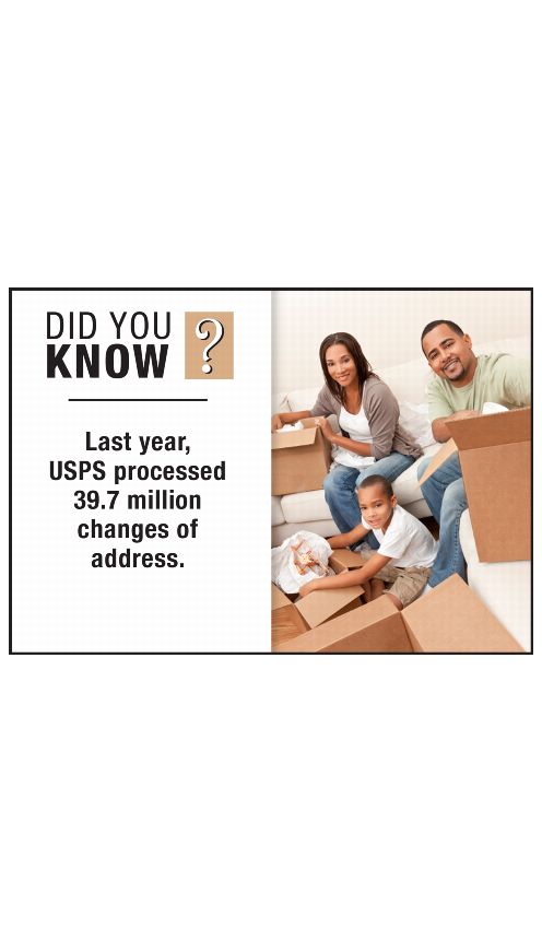 DID YOU KNOW? Last year, USPS processed 39.7 million changes of address.