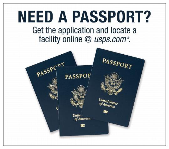 NEED A PASSPORT? Get the application and locate a facility online @ usps.com
