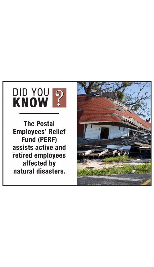 DID YOU KNOW? The Postal Employees' Relief Fun (PERF) assists active and retired employees affected by natural disasters.