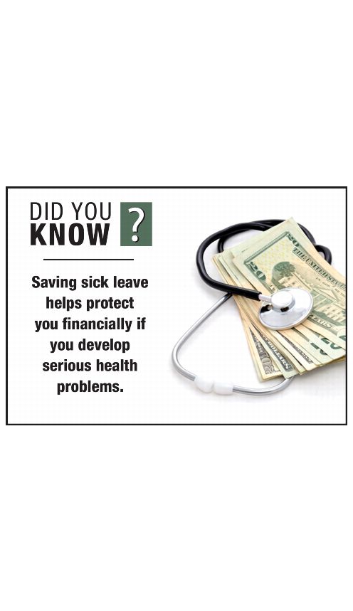 DID YOU KNOW? Saving sick leave helps protect you financially if you develop serious health problems.