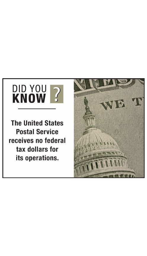 DID YOU KNOW? The United States Postal Service receives no federal tax dollars for its operations.
