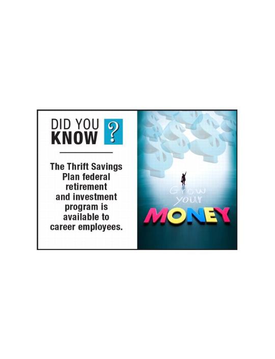 Did You know? The Thrift Savings Plan federal retirement and investment program is available to career employees.