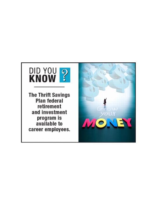 Did You Know? The Thrift Savings Plan federal retirement and investment program is available to career employees.