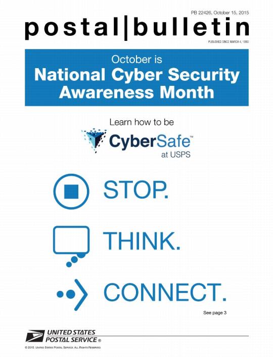 PB 22426, October 15, 2015 - October is National Cyber Security Awareness Month. Learn how to be CyberSafe at USPS. STOP. THINK. Connect. See page 3.