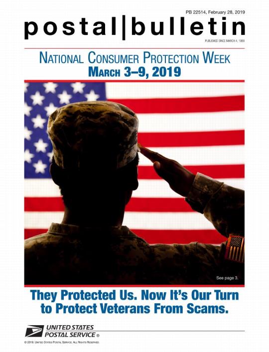 Postal Bulletin 22514, February 28, 2019. Front cover. National Consumer Protection Week. March 3-9, 2019. They protected us. Now it’s our turn to protect veterans from scams.