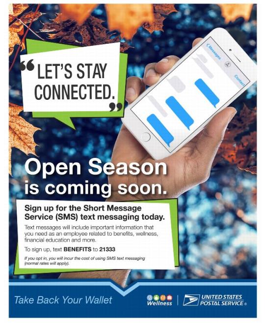 SMS Poster. "Let's Stay Connected". Open Season is coming soon. Sign up for the short message service (SMS) text messaging today. Text messages will include importan information that you need as an employee related to benefits, worldclass financial education and more. To sign up, text BENEFITS to 21333.