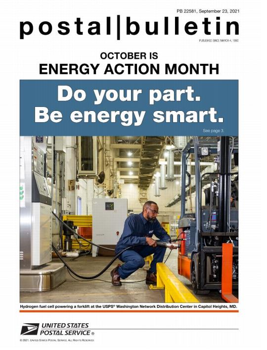 Front Cover: Postal Bulletin 22581, September 23, 2021.October is Energy Action Month. Do your part. Be energy smark. IMAGE: Hydrogen fuel cell powering a forklift at the USPS Washington Network Distribution Center in Capitol Heights, MD>