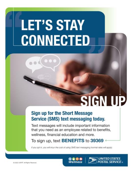 Let’s Stay Connected. Sign up for the Short Message Service (SMS) text messaging today. Text messages will include important information that you need as an employee related to benefits, wellness, financial education and more.To sign up, text BENEFITS to 39369