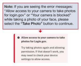 note: If you are seeing the error messages "Allow access to your camera to take photos for login.gov or "Your camera is blocked" while taking a photo of your face, please select the "Take Photo" button to