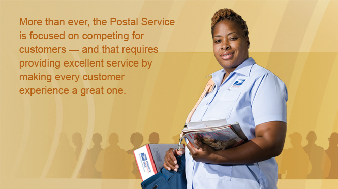 More than ever, the Postal Service is focused on competing for customers - and that requires providing excellent service by making every customer experience a great one.
